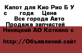 Капот для Кио Рио Б/У с 2012 года. › Цена ­ 14 000 - Все города Авто » Продажа запчастей   . Ненецкий АО,Коткино с.